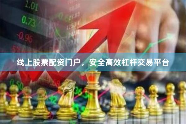 线上股票配资门户，安全高效杠杆交易平台